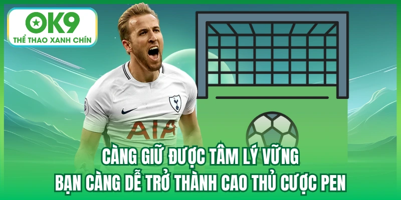 Càng giữ được tâm lý vững, bạn càng dễ trở thành cao thủ cược pen