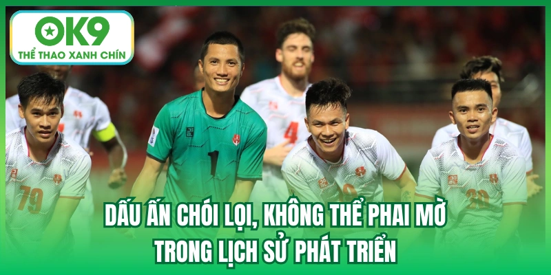 Dấu ấn chói lọi, không thể phai mờ trong lịch sử phát triển