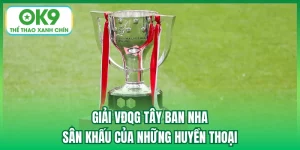 Giải VĐQG Tây Ban Nha | Sân Khấu Của Những Huyền Thoại