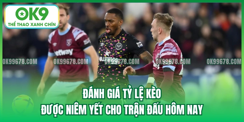 Đánh giá tỷ lệ kèo được niêm yết cho trận đấu hôm nay